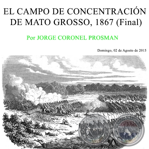 EL CAMPO DE CONCENTRACIN DE MATO GROSSO, 1867 (Final) - Por JORGE CORONEL PROSMAN - Domingo, 09 de Agosto de 2015